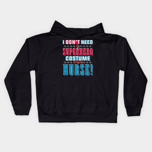 I Don't Need Superhero Costume, I Am A Nurse Tshirt Kids Hoodie